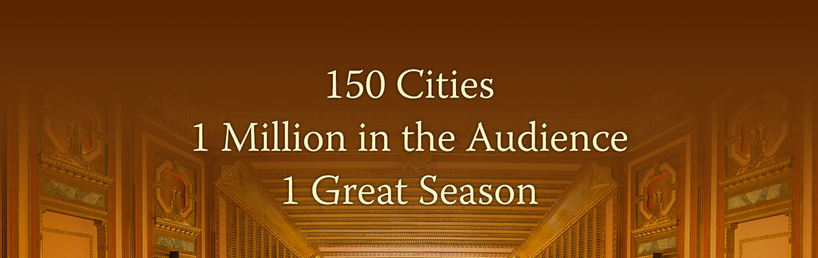 150 Cities 1 Million Live Audience 1 Great Season